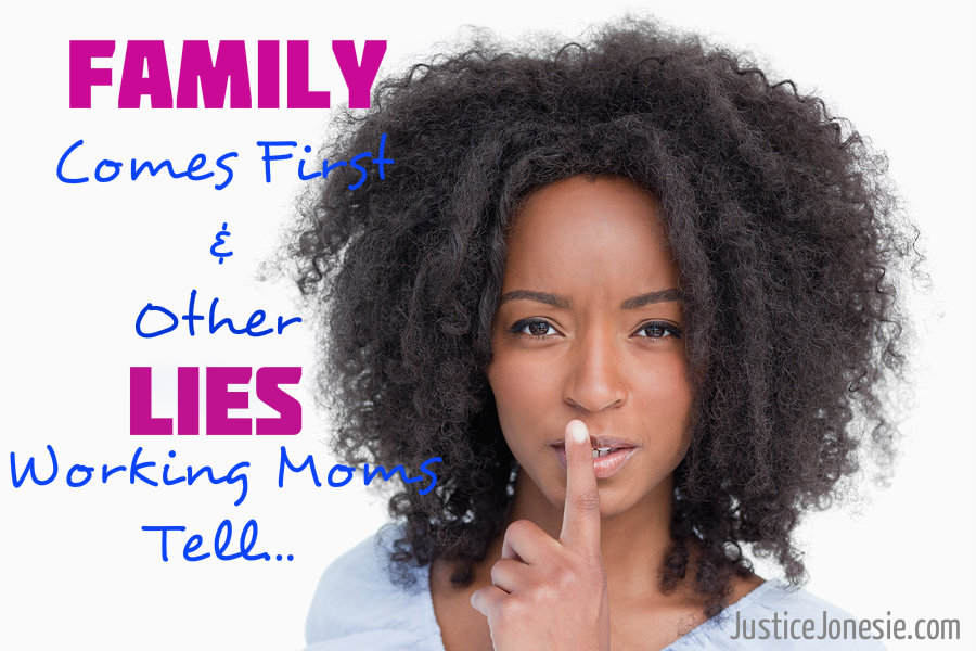 Family Comes First and Five Other Lies Working Moms Tell Themselves… via @JusticeJonesie